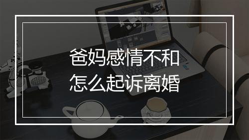 爸妈感情不和怎么起诉离婚