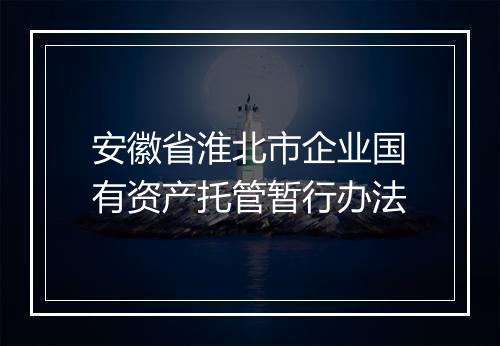安徽省淮北市企业国有资产托管暂行办法