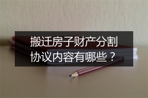 搬迁房子财产分割协议内容有哪些？