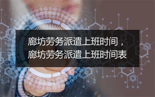 廊坊劳务派遣上班时间，廊坊劳务派遣上班时间表