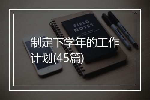 制定下学年的工作计划(45篇)