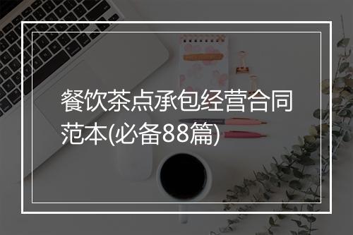 餐饮茶点承包经营合同范本(必备88篇)