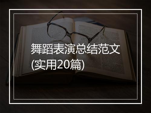 舞蹈表演总结范文(实用20篇)
