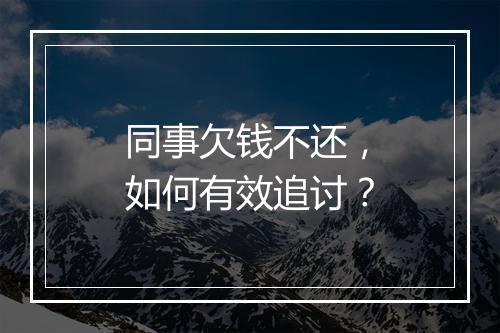 同事欠钱不还，如何有效追讨？