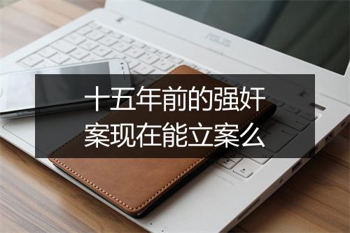 十五年前的强奸案现在能立案么