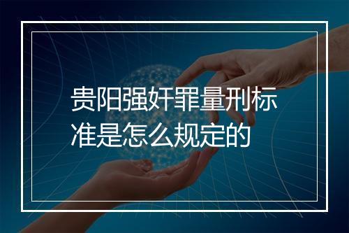 贵阳强奸罪量刑标准是怎么规定的