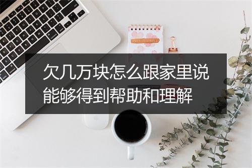 欠几万块怎么跟家里说能够得到帮助和理解