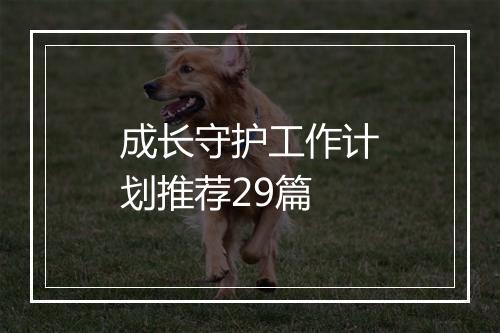 成长守护工作计划推荐29篇