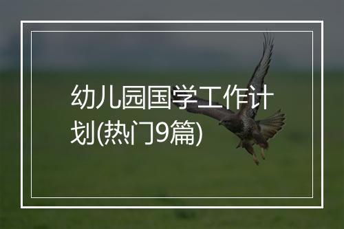 幼儿园国学工作计划(热门9篇)