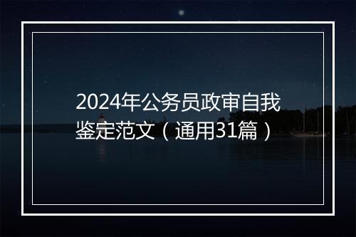 2024年公务员政审自我鉴定范文（通用31篇）