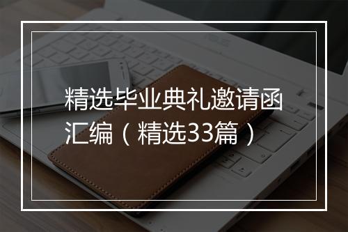 精选毕业典礼邀请函汇编（精选33篇）