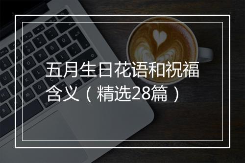 五月生日花语和祝福含义（精选28篇）