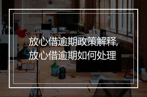 放心借逾期政策解释,放心借逾期如何处理