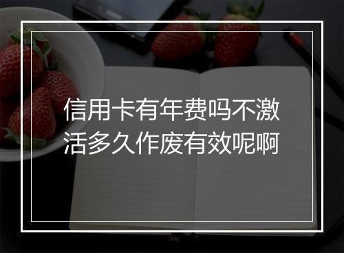 信用卡有年费吗不激活多久作废有效呢啊