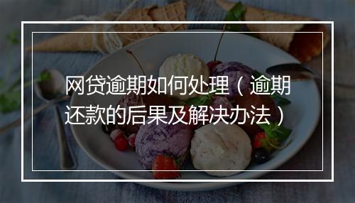 网贷逾期如何处理（逾期还款的后果及解决办法）