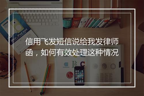 信用飞发短信说给我发律师函，如何有效处理这种情况