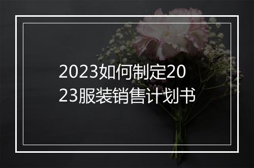 2023如何制定2023服装销售计划书