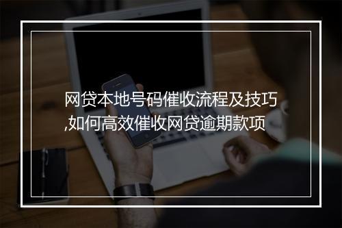 网贷本地号码催收流程及技巧,如何高效催收网贷逾期款项