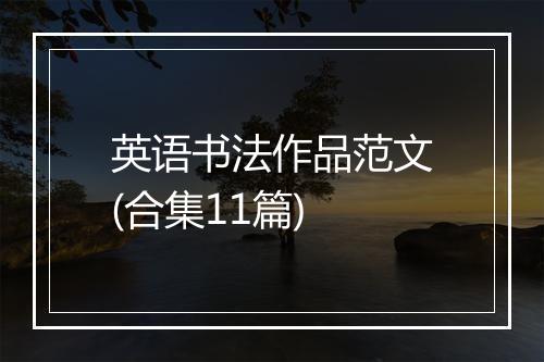英语书法作品范文(合集11篇)