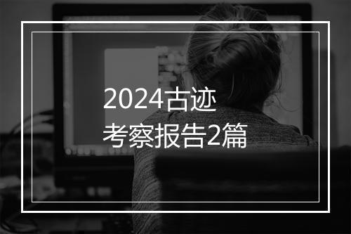 2024古迹考察报告2篇
