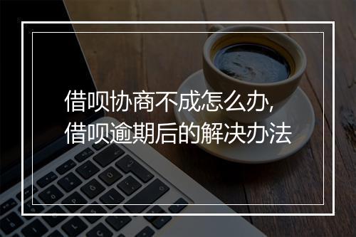 借呗协商不成怎么办,借呗逾期后的解决办法