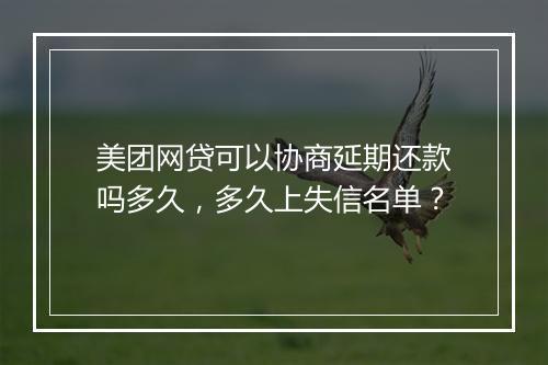 美团网贷可以协商延期还款吗多久，多久上失信名单？
