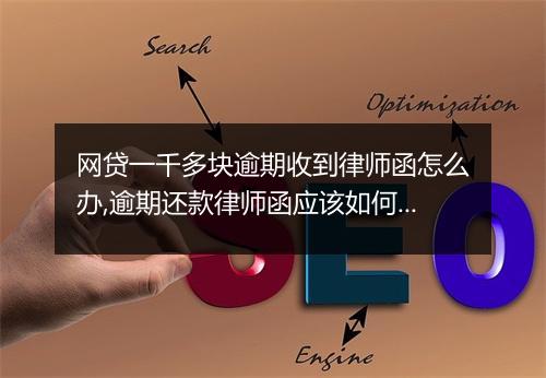 网贷一千多块逾期收到律师函怎么办,逾期还款律师函应该如何回应