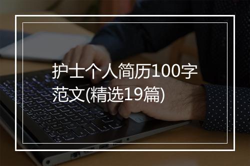 护士个人简历100字范文(精选19篇)