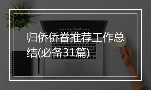 归侨侨眷推荐工作总结(必备31篇)
