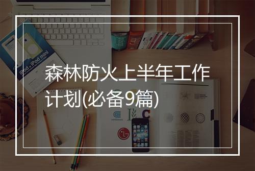 森林防火上半年工作计划(必备9篇)