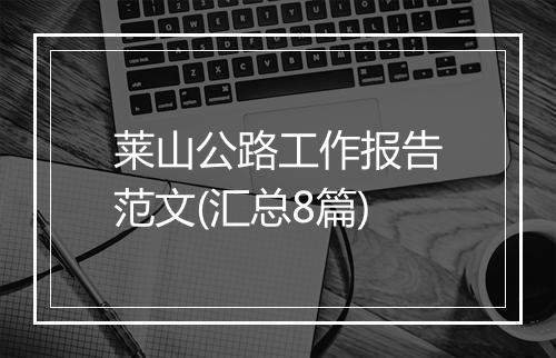 莱山公路工作报告范文(汇总8篇)