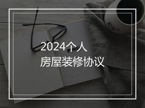 2024个人房屋装修协议
