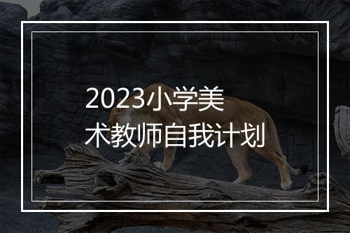 2023小学美术教师自我计划