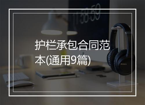 护栏承包合同范本(通用9篇)