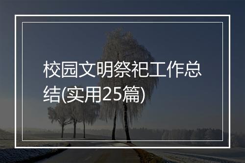 校园文明祭祀工作总结(实用25篇)