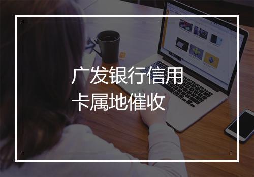 广发银行信用卡属地催收