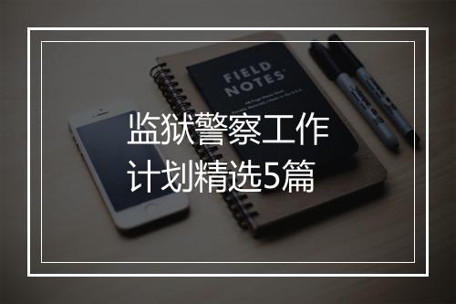 监狱警察工作计划精选5篇