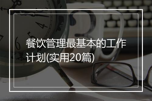 餐饮管理最基本的工作计划(实用20篇)