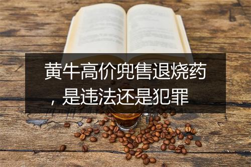 黄牛高价兜售退烧药，是违法还是犯罪