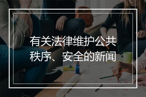 有关法律维护公共秩序、安全的新闻