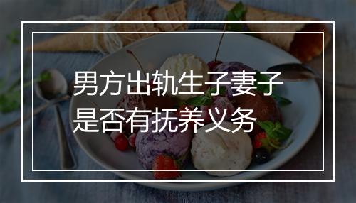 男方出轨生子妻子是否有抚养义务