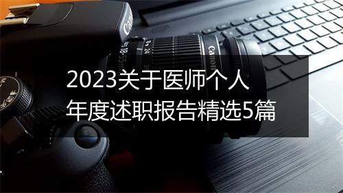2023关于医师个人年度述职报告精选5篇