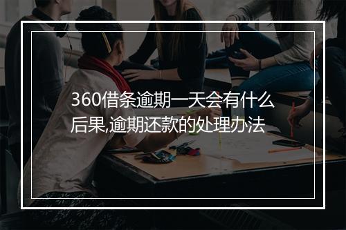 360借条逾期一天会有什么后果,逾期还款的处理办法