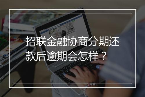 招联金融协商分期还款后逾期会怎样？