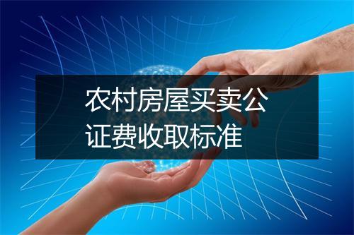 农村房屋买卖公证费收取标准