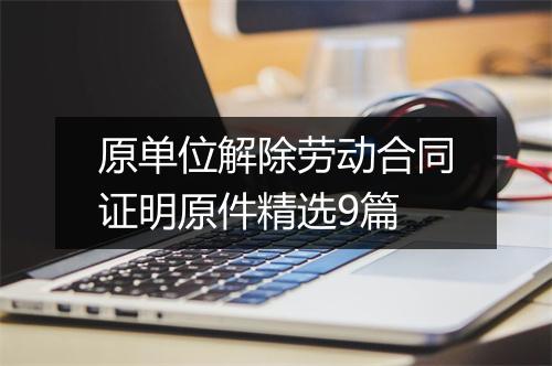 原单位解除劳动合同证明原件精选9篇