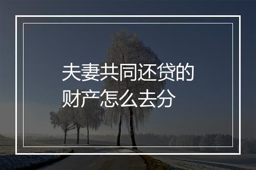 夫妻共同还贷的财产怎么去分