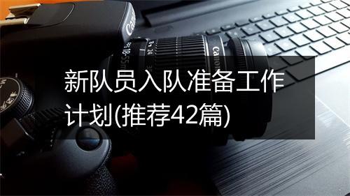 新队员入队准备工作计划(推荐42篇)