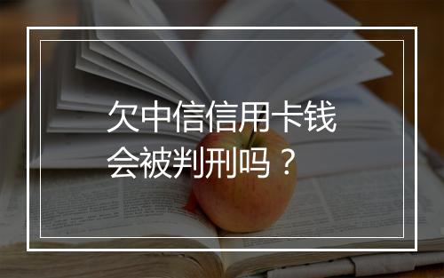 欠中信信用卡钱会被判刑吗？
