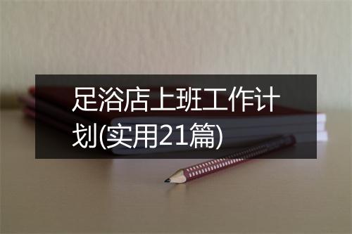 足浴店上班工作计划(实用21篇)
